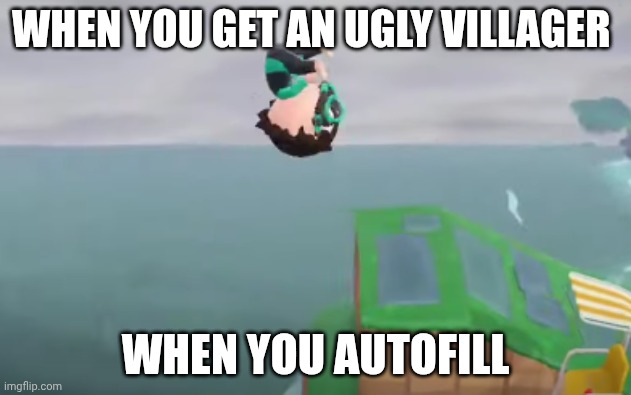 Anyone else? | WHEN YOU GET AN UGLY VILLAGER; WHEN YOU AUTOFILL | image tagged in animal crossing yeet | made w/ Imgflip meme maker