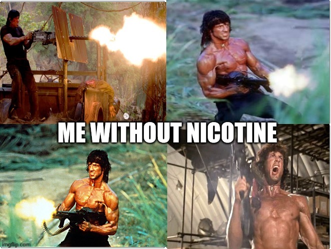 Rambo shooting | ME WITHOUT NICOTINE | image tagged in rambo shooting,cigarettes,tobacco,crazy | made w/ Imgflip meme maker