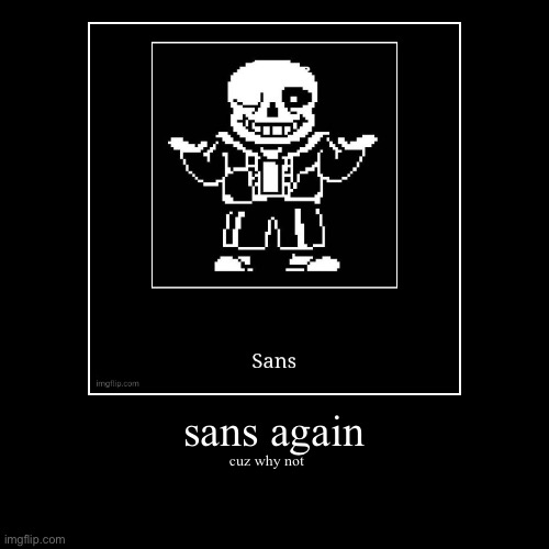 sans again | cuz why not | image tagged in funny,demotivationals,undertable | made w/ Imgflip demotivational maker