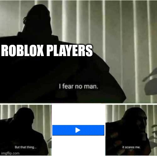 I fear no man | ROBLOX PLAYERS | image tagged in i fear no man | made w/ Imgflip meme maker