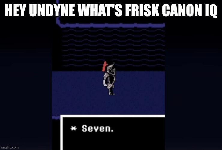 Lamo | HEY UNDYNE WHAT'S FRISK CANON IQ | image tagged in undyne seven | made w/ Imgflip meme maker