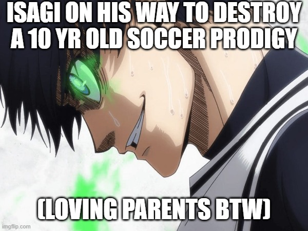 Isagi | ISAGI ON HIS WAY TO DESTROY A 10 YR OLD SOCCER PRODIGY; (LOVING PARENTS BTW) | image tagged in funny memes | made w/ Imgflip meme maker