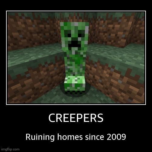 Creeper Aww Man | CREEPERS | Ruining homes since 2009 | image tagged in funny,demotivationals | made w/ Imgflip demotivational maker