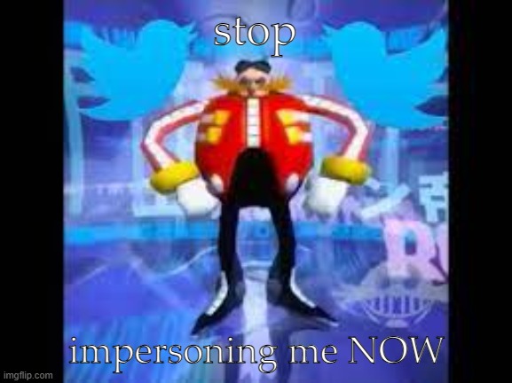 robotnik twitter | stop impersoning me NOW | image tagged in robotnik twitter | made w/ Imgflip meme maker