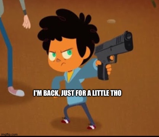 Camp camp | I'M BACK, JUST FOR A LITTLE THO | image tagged in camp camp | made w/ Imgflip meme maker