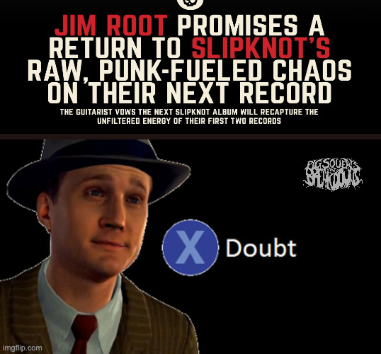 slipknot doubt | image tagged in l a noire press x to doubt | made w/ Imgflip meme maker