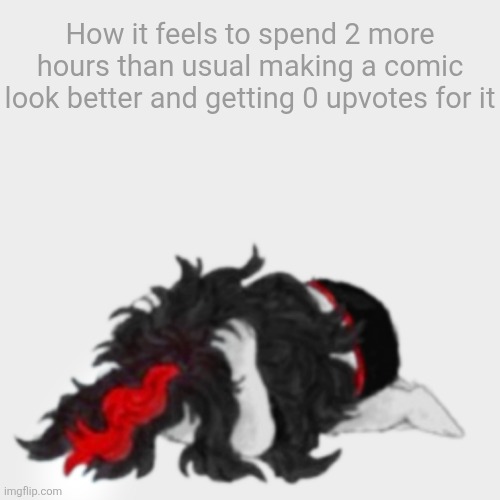 Phblbhpblplpbp | How it feels to spend 2 more hours than usual making a comic look better and getting 0 upvotes for it | image tagged in phblbhpblplpbp | made w/ Imgflip meme maker