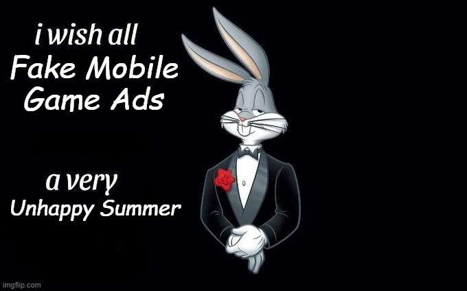 A bit early, but still... | Fake Mobile Game Ads; Unhappy Summer | image tagged in i wish all x a very y,bugs bunny,summer,ads,funny memes,relatable memes | made w/ Imgflip meme maker