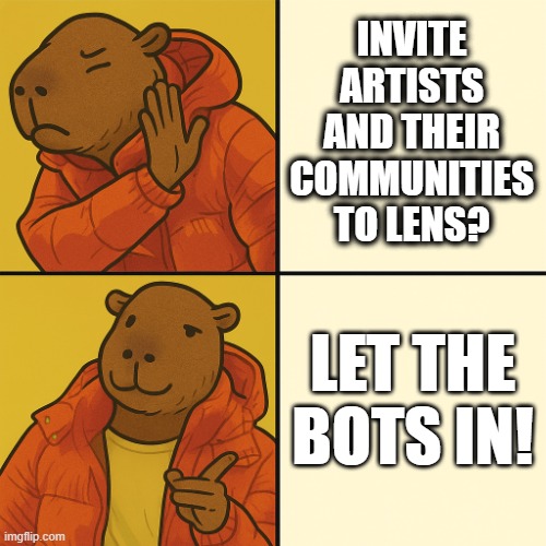 Capybara | INVITE ARTISTS AND THEIR COMMUNITIES TO LENS? LET THE BOTS IN! | image tagged in bots,artists | made w/ Imgflip meme maker
