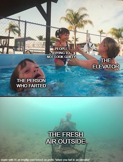 fart in elevator be like | PEOPLE TRYING TO NOT LOOK GUILTY; THE ELEVATOR; THE PERSON WHO FARTED; THE FRESH AIR OUTSIDE | image tagged in mother ignoring kid drowning in a pool | made w/ Imgflip meme maker