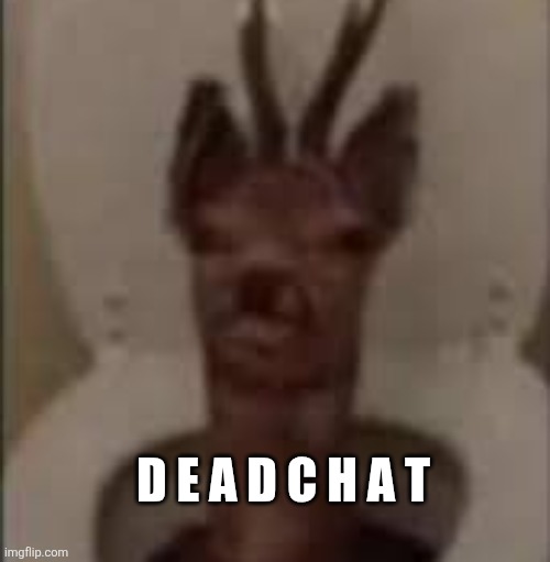 /j /j /j /j /j | D E A D C H A T | image tagged in /j /j /j /j /j | made w/ Imgflip meme maker