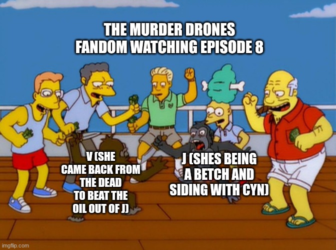 ATTAK | THE MURDER DRONES FANDOM WATCHING EPISODE 8; J (SHES BEING A BETCH AND SIDING WITH CYN); V (SHE CAME BACK FROM THE DEAD TO BEAT THE OIL OUT OF J) | image tagged in simpsons monkey fight,murder drones | made w/ Imgflip meme maker
