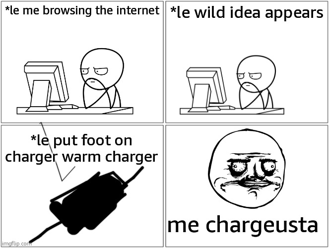 Me Chargerusta | *le me browsing the internet; *le wild idea appears; *le put foot on charger warm charger; me chargeusta | image tagged in memes,blank comic panel 2x2 | made w/ Imgflip meme maker
