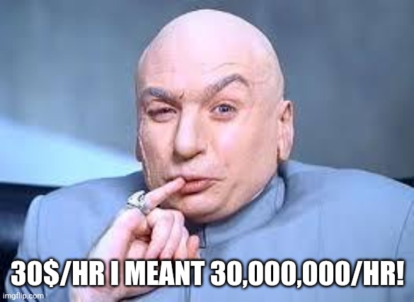 dr evil pinky | 30$/HR I MEANT 30,000,000/HR! | image tagged in dr evil pinky | made w/ Imgflip meme maker