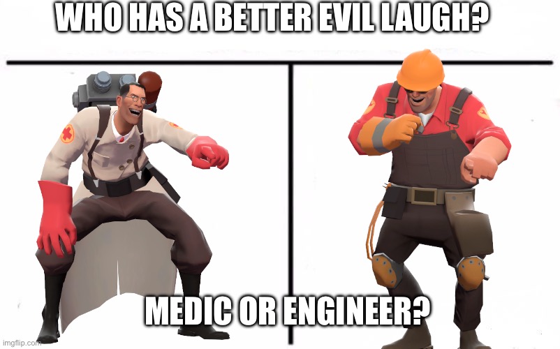 They’re both fire | WHO HAS A BETTER EVIL LAUGH? MEDIC OR ENGINEER? | image tagged in who would win blank | made w/ Imgflip meme maker