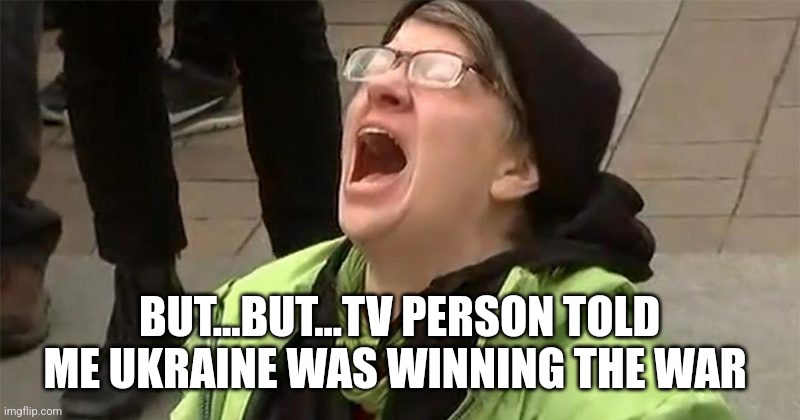 BUT...BUT...TV PERSON TOLD ME UKRAINE WAS WINNING THE WAR | image tagged in crying liberal | made w/ Imgflip meme maker