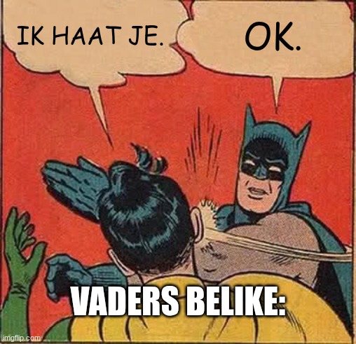DADS BE LIKE: | IK HAAT JE. OK. VADERS BELIKE: | image tagged in memes,batman slapping robin | made w/ Imgflip meme maker