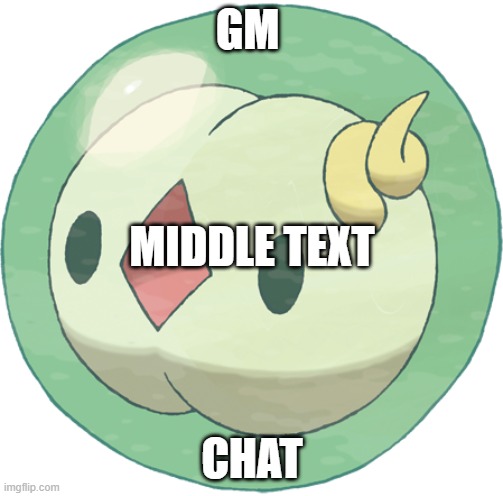 Solosis | GM; MIDDLE TEXT; CHAT | image tagged in solosis | made w/ Imgflip meme maker