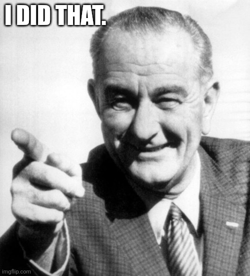 lbj | I DID THAT. | image tagged in lbj | made w/ Imgflip meme maker