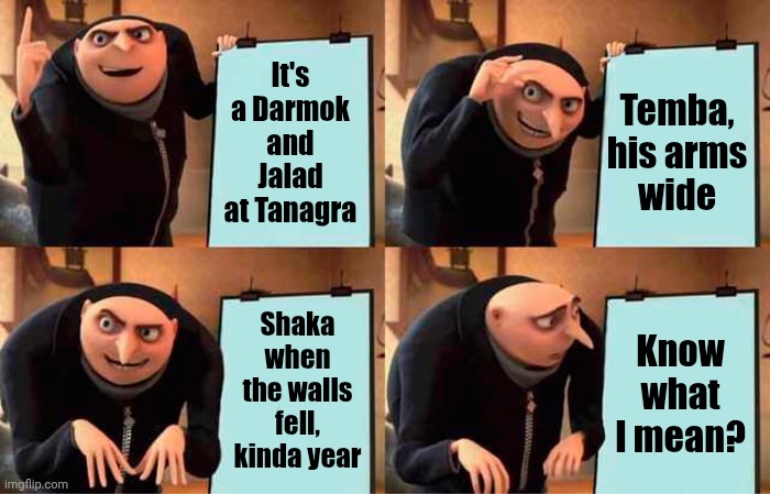 Only The Most Open People Will Understand.  Even If You Google It And Find The Answer ... You Still Won't Understand | It's a Darmok and Jalad at Tanagra; Temba, his arms wide; Shaka when the walls fell, kinda year; Know what I mean? | image tagged in memes,gru's plan,darmok,cool hand luke - failure to communicate,still a better love story than twilight,space the final frontier | made w/ Imgflip meme maker