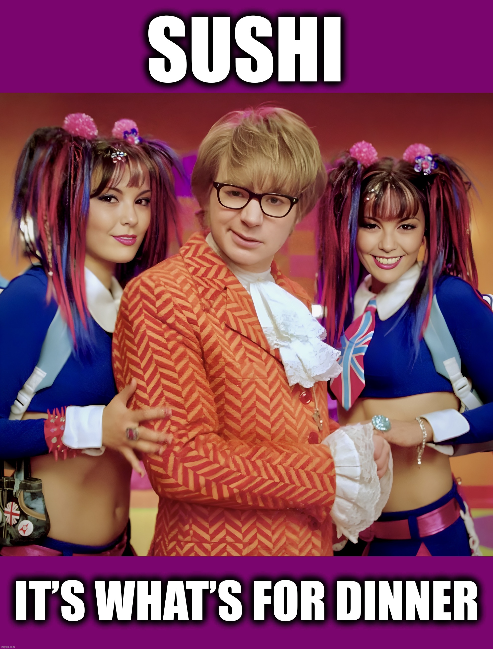 Eat Out More Often | SUSHI; IT’S WHAT’S FOR DINNER | image tagged in austin powers,twins,sushi,memes,schoolgirl | made w/ Imgflip meme maker