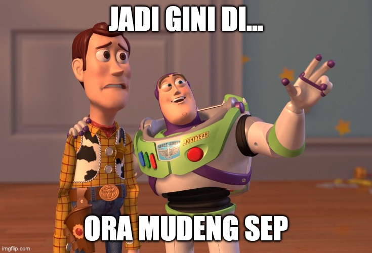 X, X Everywhere | JADI GINI DI... ORA MUDENG SEP | image tagged in memes,x x everywhere | made w/ Imgflip meme maker