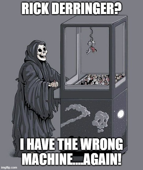Celebrity Death - Rick Derringer | RICK DERRINGER? I HAVE THE WRONG MACHINE....AGAIN! | image tagged in grim reaper claw machine | made w/ Imgflip meme maker