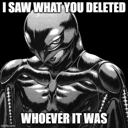 it is to win and to kee- | I SAW WHAT YOU DELETED; WHOEVER IT WAS | image tagged in griffith | made w/ Imgflip meme maker
