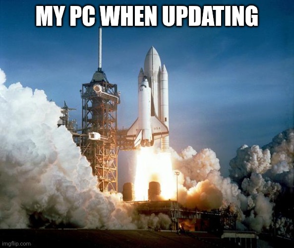 Rocket Launch | MY PC WHEN UPDATING | image tagged in rocket launch | made w/ Imgflip meme maker