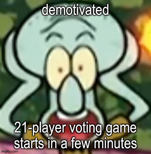 Flabbergasted Squidward | demotivated; 21-player voting game starts in a few minutes | image tagged in flabbergasted squidward | made w/ Imgflip meme maker