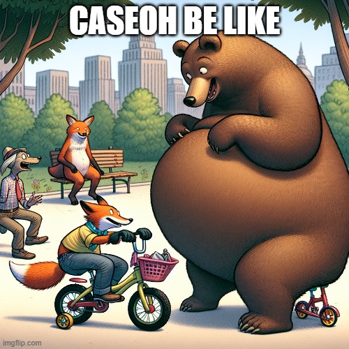 lol | CASEOH BE LIKE | image tagged in lol so funny | made w/ Imgflip meme maker
