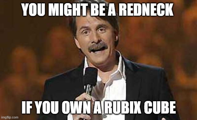 rubix cube | YOU MIGHT BE A REDNECK; IF YOU OWN A RUBIX CUBE | image tagged in jeff foxworthy you might be a redneck | made w/ Imgflip meme maker