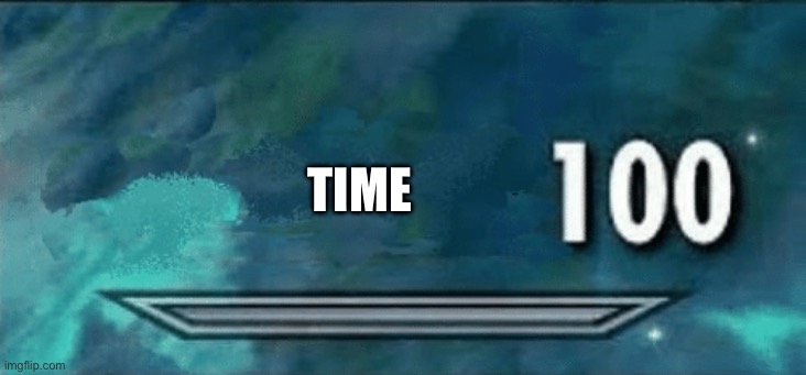 Skyrim skill meme | TIME | image tagged in skyrim skill meme | made w/ Imgflip meme maker