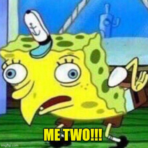 ME TWO!!! | image tagged in triggerpaul | made w/ Imgflip meme maker