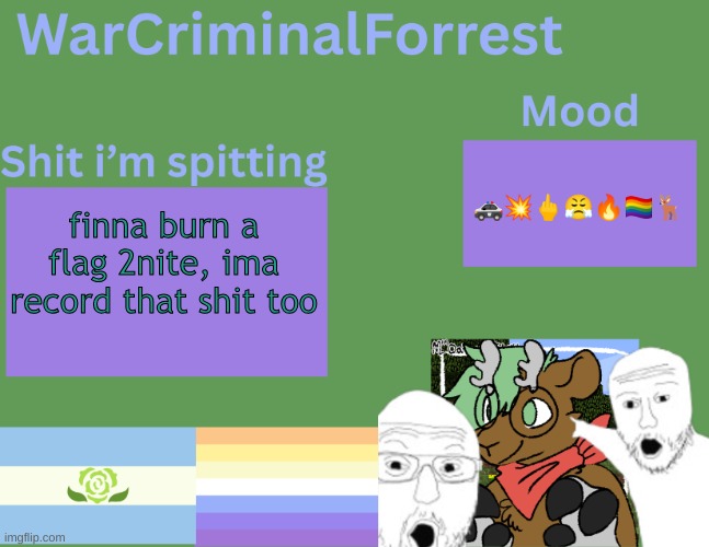(its the american flag) | 🚓💥🖕😤🔥🏳️‍🌈🦌; finna burn a flag 2nite, ima record that shit too | image tagged in warcriminalforrest temp | made w/ Imgflip meme maker