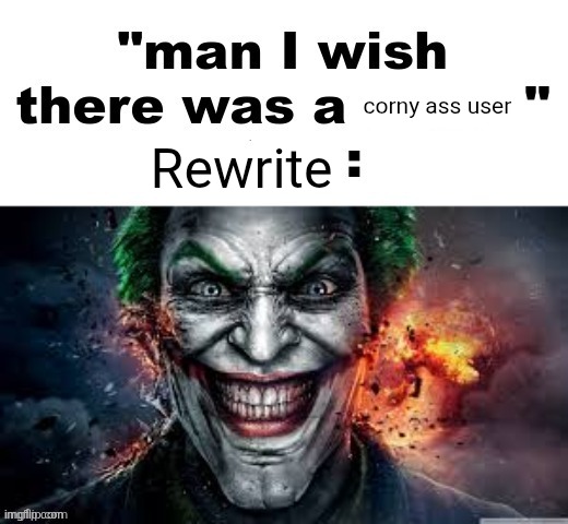 man I wish there was a | corny ass user; Rewrite | image tagged in man i wish there was a | made w/ Imgflip meme maker