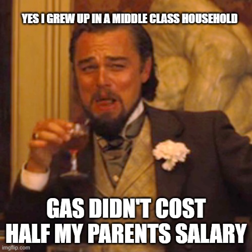 Inflation is poo poo | YES I GREW UP IN A MIDDLE CLASS HOUSEHOLD; GAS DIDN'T COST HALF MY PARENTS SALARY | image tagged in memes,laughing leo | made w/ Imgflip meme maker