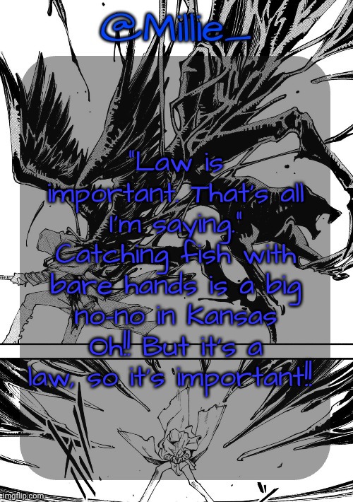 Millie's Vergil Divide's himself DMC announcement template | "Law is important. That's all I'm saying."
Catching fish with bare hands is a big no-no in Kansas
Oh!! But it's a law, so it's important!! | image tagged in millie's vergil divide's himself dmc announcement template | made w/ Imgflip meme maker