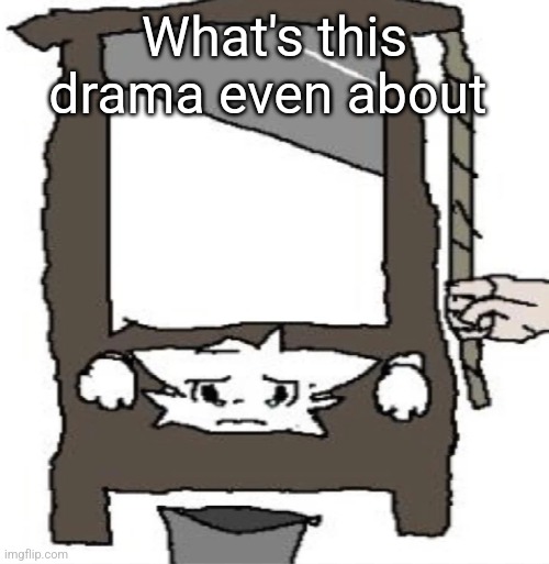 silly cat being beheaded or smth | What's this drama even about | image tagged in silly cat being beheaded or smth | made w/ Imgflip meme maker