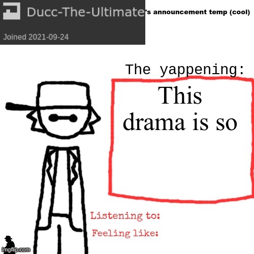 Ducc-The-Ultimate's announcement temp (cool) | This drama is so | image tagged in ducc-the-ultimate's announcement temp cool | made w/ Imgflip meme maker