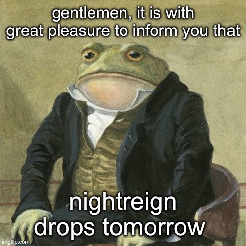 I can finally become sun bro | gentlemen, it is with great pleasure to inform you that; nightreign drops tomorrow | image tagged in gentlemen it is with great pleasure to inform you that | made w/ Imgflip meme maker