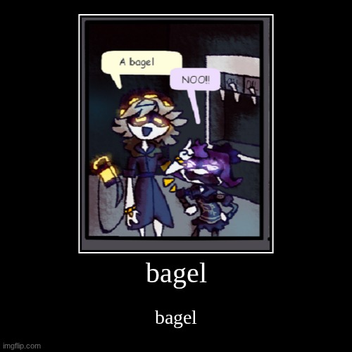 b a g e l (I don't know the og artist so don't unfeature this pls mods) | bagel | bagel | image tagged in funny,demotivationals | made w/ Imgflip demotivational maker