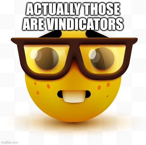 Nerd emoji | ACTUALLY THOSE ARE VINDICATORS | image tagged in nerd emoji | made w/ Imgflip meme maker