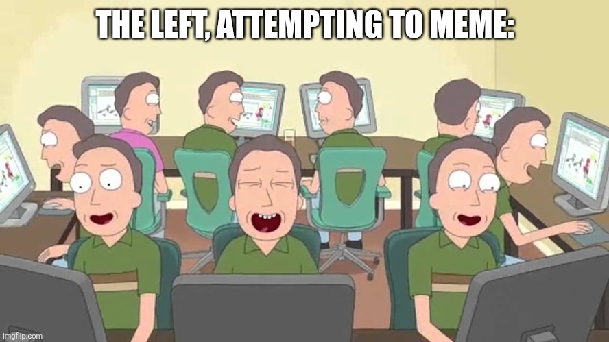 Left Attempting to Meme | THE LEFT, ATTEMPTING TO MEME: | image tagged in left attempting to meme | made w/ Imgflip meme maker
