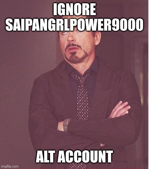 Face You Make Robert Downey Jr | IGNORE SAIPANGRLPOWER9000; ALT ACCOUNT | image tagged in memes,face you make robert downey jr | made w/ Imgflip meme maker