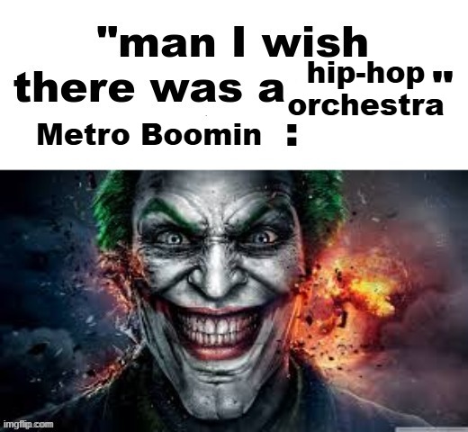. | hip-hop orchestra; Metro Boomin | image tagged in man i wish there was a | made w/ Imgflip meme maker