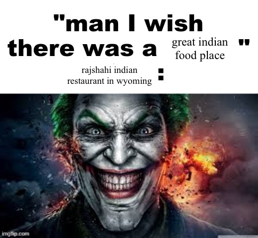 man I wish there was a | great indian food place; rajshahi indian restaurant in wyoming | image tagged in man i wish there was a | made w/ Imgflip meme maker