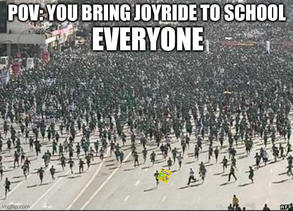 POV: you bring the new joyride candy to school | EVERYONE; POV: YOU BRING JOYRIDE TO SCHOOL | image tagged in crowd rush,help me,joyride | made w/ Imgflip meme maker