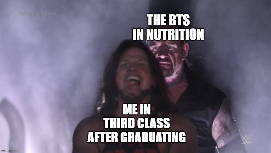 It never stop | THE BTS IN NUTRITION; ME IN THIRD CLASS AFTER GRADUATING | image tagged in aj styles undertaker | made w/ Imgflip meme maker