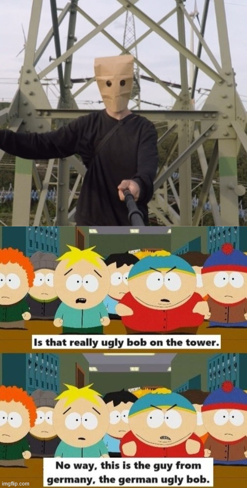 Is that really ugly bob | image tagged in south park,memes,ugly bob,lattice climbing,climber,baghead climber | made w/ Imgflip meme maker
